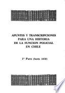 Apuntes y transcripciones para una historia de la función policial en Chile: 1a parte (hasta 1830)