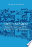 ¡Aquí estamos! Recuerdos autobiográficos de mi familia y mis tiempos