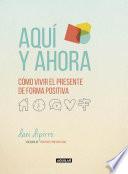Aquí y ahora. Cómo vivir el presente de forma positiva