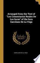 Arranged from the Text of Los Comentarios Reales De Los Incas of the Inca Garcilaso De La Vega