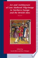 Art and Architecture of Late Medieval Pilgrimage in Northern Europe and the British Isles