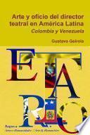 Arte y oficio del director teatral en América Latina: Colombia y Venezuela