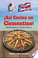 ¡Así Cocina un Clementino!: Preservando la cocina criolla