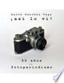 ¡Así lo vi!: 50 años de fotoperiodismo (Spanish Edition)