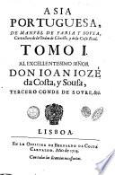 Asia Portuguesa, de Manuel de Faria y Sousa, cavallero de la Orden de Christo, y de la Casa Real. Tomo 1. \-3.!. Al excellentissimo señor Don Ioan Iozé da Costa, y Sousa, ..