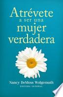 Atrévete a Ser Una Mujer Verdadera (Becoming a True Woman)