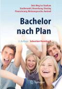 Bachelor nach Plan. Dein Weg ins Studium: Studienwahl, Bewerbung, Einstieg, Finanzierung, Wohnungssuche, Auslandsstudium