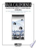 Baja California. Datos por ejido y comunidad agraria. XI Censo General de Población y Vivienda, 1990. VII Censo Agropecuario, 1991