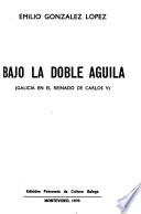 Bajo la doble águila (Galicia en el reinado de Carlos V).