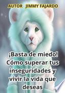 ¡Basta de miedo! Cómo superar tus inseguridades y vivir la vida que deseas
