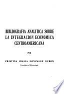 Bibliografía analítica sobre la integración económica centroamericana