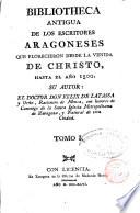 Biblioteca antigua de los escritores aragoneses que florecieron desde la venida de Christo hasta el año 1500