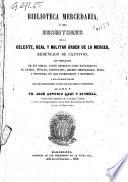 Biblioteca Mercedaria ó sea escritores de la celeste, real y militar Orden de la Merced, redencion de cautivos, con indicacion de sus obras, tanto impresas como manuscritas ...