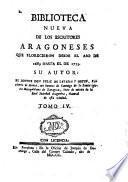 Biblioteca nueva de los Escritores Aragoneses florecieron desde el anno de 1500 hasta 1802