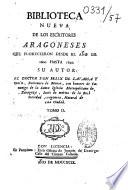 Biblioteca nueva de los escritores Aragoneses que florecieron desde el ano de 1500 hasta 1599. Su autor : el doctor Don Félix de Latassa,...