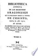 Bibliotheca Antigua De Los Escritores Aragoneses Que Florecieron Desde La Venida De Christo, Hasta El Año 1500
