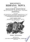 Bibliotheca Hispana nova, sive, Hispanorum scriptorum qui ab anno MD. ad MDCLXXXIV. floruere notitia