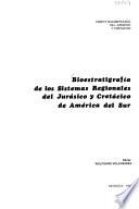 Bioestratigrafía de los sistemas regionales del Jurásico y Cretácico de América del sur