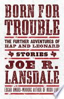 Born for Trouble: the Further Adventures of Hap and Leonard