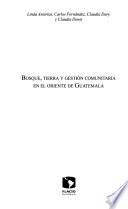 Bosque, tierra y gestión comunitaria en el oriente de Guatemala