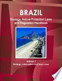 Brazil Ecology, Nature Protection Laws and Regulation Handbook Volume 1 Strategic Information and Basic Laws
