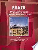Brazil Mineral, Mining Sector Investment and Business Guide Volume 1 Strategic Information, Metals and Minerals Production