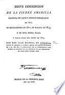 Breve descripcion de la fiebre amarilla padecida en Cadiz y pueblos comarcanos en 1800, en Medinasidonia en 1801, en Malaga en 1803, y en esta misma plaza y varias otras del reyno en 1804