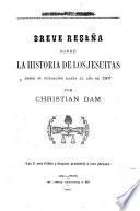 Breve resena sobre la historia de los jesuitas desde su fundacion hasta el ano de 1907