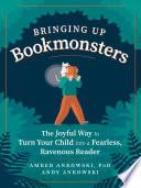 Bringing Up Bookmonsters: The Joyful Way to Turn Your Child into a Fearless, Ravenous Reader