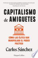 Capitalismo de amiguetes. Cómo las élites han manipulado el poder político