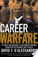 Career Warfare: 10 Rules for Building a Successful Personal Brand and Fighting to Keep It