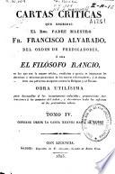 Cartas críticas que escribió el Rmo. Padre Maestro Fr. Francisco Alvarado, del Orden de Predicadores, ó sea El Filósofo Rancio, en las que ... se impugnan las doctrinas ... de los nuevos reformadores y se descubren sus perversos designios contra la Religión y el Estado