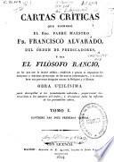 Cartas críticas que escribió el Rmo. Padre Maestro Fr. Francisco Alvarado, del Orden de Predicadores, ó sea El Filósofo Rancio, en las que ... se impugnan las doctrinas ... de los nuevos reformadores y se descubren sus perversos designios contra la Religión y el Estado: las diez primeras cartas.- T.II: Cartas XI a XXIV.- T. III Cartas XXV hasta XXXVII.- T. IV: Cartas XXXVIII a XLVII.- T.V: Cartas filosóficas que bajo el supuesto nombre de Aristóteles ..., de la I a la XIX