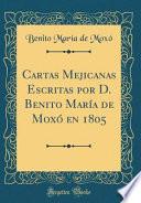 Cartas Mejicanas Escritas por D. Benito María de Moxó en 1805 (Classic Reprint)