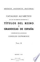 Catálogo alfabético de los documentos referentes a títulos del reino y grandezas de España conservados en la Sección de Consejos Suprimidos