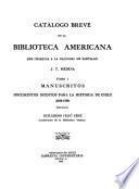 Catálogo breve de la biblioteca americana que obsequia a la Nacional de Santiago J. T. Medina ...