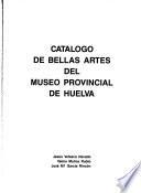 Catálogo de bellas artes del Museo Provincial de Huelva