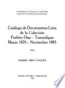 Catálogo de documentos-carta de la Colección Porfirio Díaz, Tamaulipas, marzo 1876-noviembre 1885