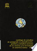 Catálogo de estudios de postgrado en planificación, gestión y estudios sociales de la ciencia y la tecnología en América Latina, 1993