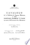 Catálogo de la exhibición de impresos referentes a don Santiago Ramón y Cajal con motivo del centenario de su nacimiento