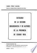 Catálogo de la sección bibliografica y de autores de la provincia de Ciudad Real