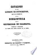 Catálogo de los libros manuscritos que se conservan en la biblioteca de la Universidad de Salamanca
