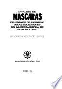 Catálogo de máscaras del Estado de Guerrero de las colecciones del Museo Nacional de Antropología