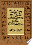 Catálogo de obras antiguas sobre educación. 1759-1940