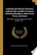 Catalogo del Museo Historico Indiano del Cavallero Lorenzo Boturini Benaduci, Señor de la Torre Y de Hono: Quien Llegò a la Nueva España Por Febrero d