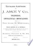 Catalogo ilustrado de J. Arce y Cía., yngenieros, contratistas é importadores de toda clase de Maquinaria