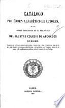 Catálogo por orden alfabético de autores, de las obras existentes en la Biblioteca del ilustre Colegio de Abogados de Madrid, etc