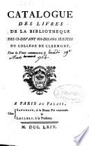 Catalogue des livres de la bibliothéque des ci-devant soi-disans jésuites du Collége de Clermont, dont la vente commencera le [lundi 19e Mars 764]