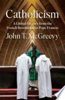 Catholicism: A Global History from the French Revolution to Pope Francis