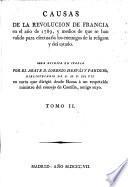 Causas de la Revolucion de Francia en ... 1789, y medios de que se han valido para efectuarla los enemigos de la religion y del estado. Obra escrita en Italia por ... L. H. y P. ... en carta que dirigió desde Roma a un ... ministro del consejo de Castilla